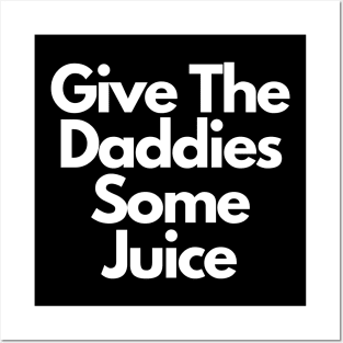 Give The Daddies Some Juice Posters and Art